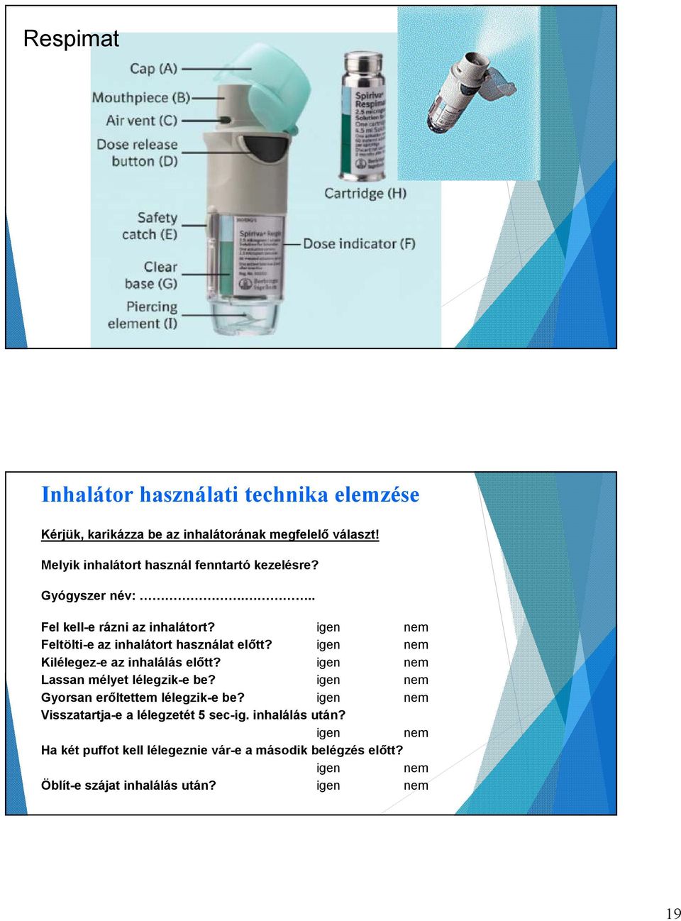 igen nem Feltölti-e az inhalátort használat előtt? igen nem Kilélegez-e az inhalálás előtt? igen nem Lassan mélyet lélegzik-e be?