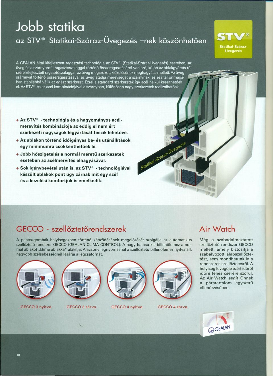 + Sok igénybevétel után is, az STV<!l - technológiával készült ablakok pont úgy zárnak mit egy széf és a kezelési komfort juk is emelkedik.