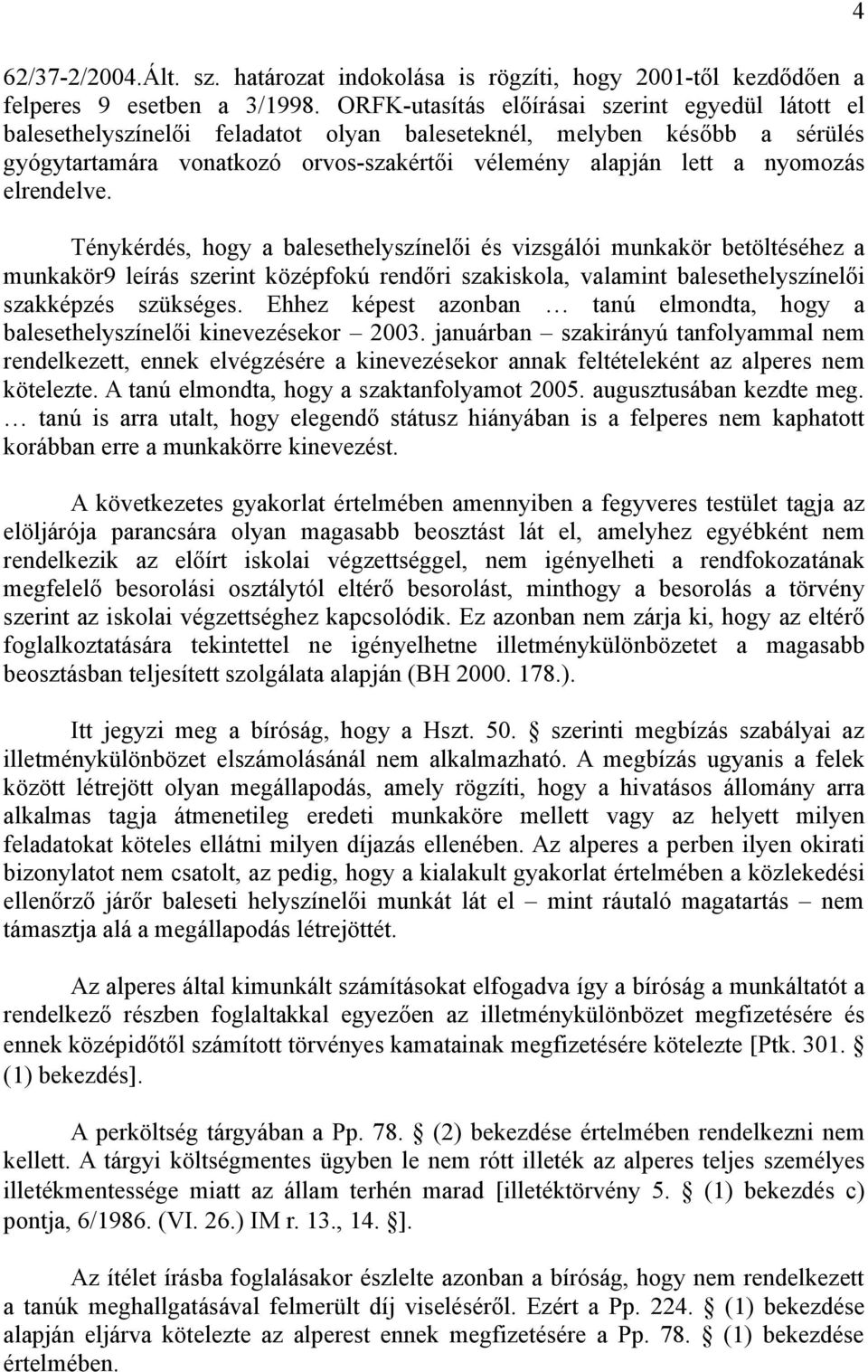 elrendelve. Ténykérdés, hogy a balesethelyszínelői és vizsgálói munkakör betöltéséhez a munkakör9 leírás szerint középfokú rendőri szakiskola, valamint balesethelyszínelői szakképzés szükséges.