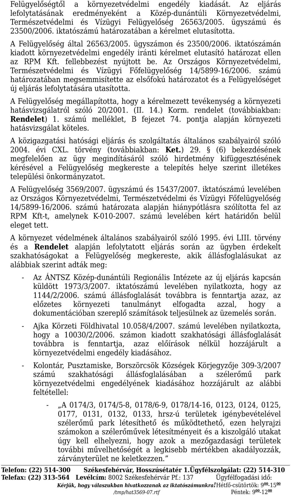 iktatószámán kiadott környezetvédelmi engedély iránti kérelmet elutasító határozat ellen az RPM Kft. fellebbezést nyújtott be.