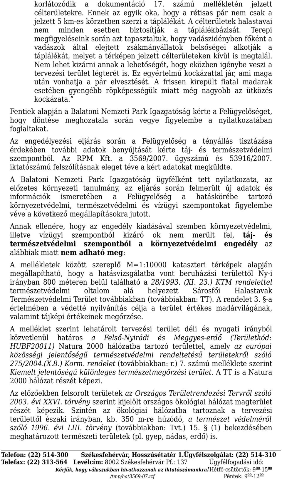Terepi megfigyeléseink során azt tapasztaltuk, hogy vadászidényben főként a vadászok által elejtett zsákmányállatok belsőségei alkotják a táplálékát, melyet a térképen jelzett célterületeken kívül is