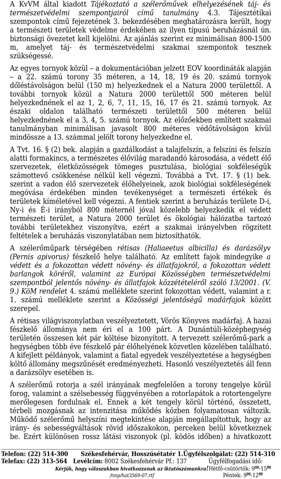 Az ajánlás szerint ez minimálisan 800-1500 m, amelyet táj- és természetvédelmi szakmai szempontok tesznek szükségessé. Az egyes tornyok közül a dokumentációban jelzett EOV koordináták alapján a 22.