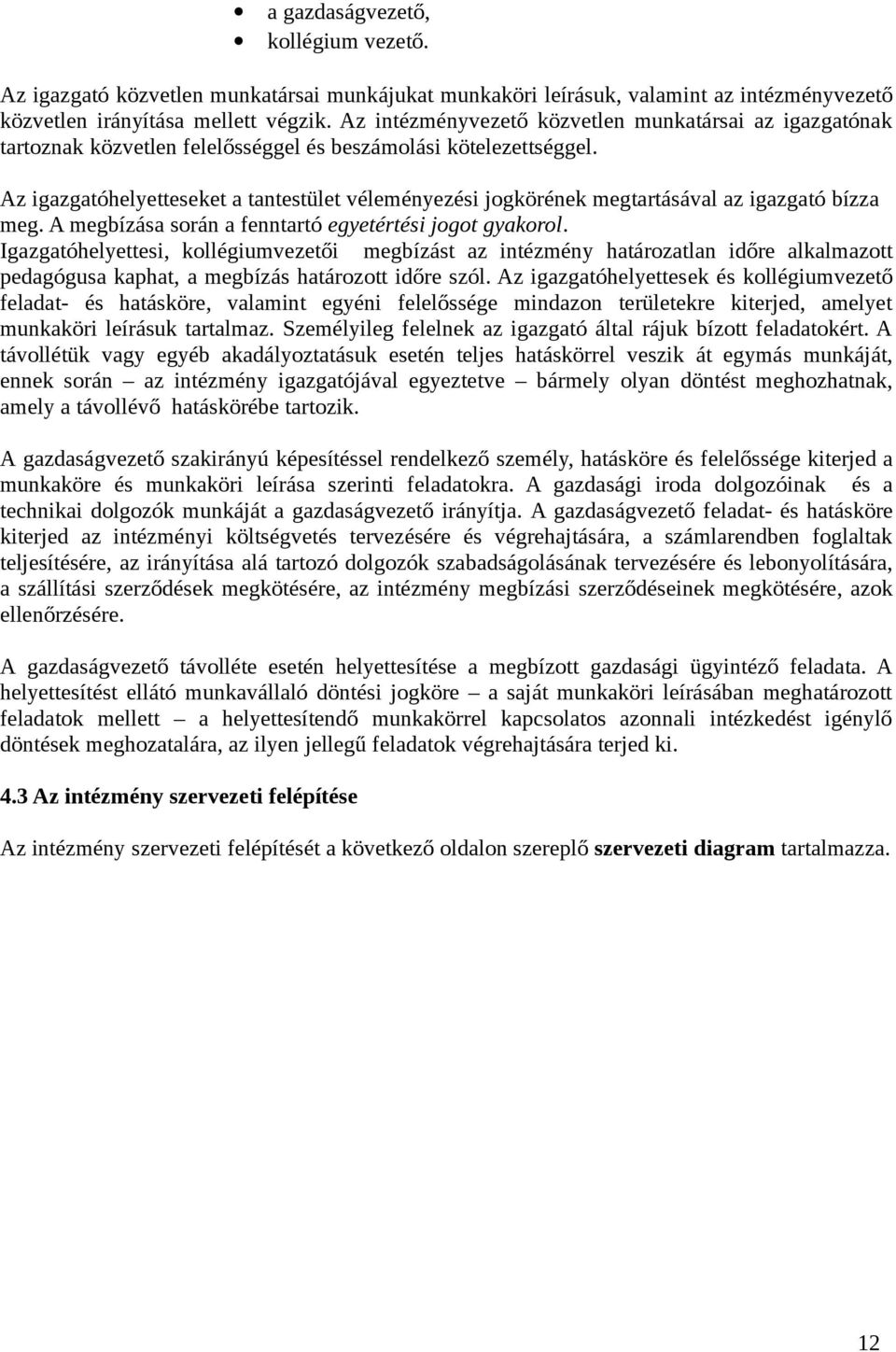 Az igazgatóhelyetteseket a tantestület véleményezési jogkörének megtartásával az igazgató bízza meg. A megbízása során a fenntartó egyetértési jogot gyakorol.