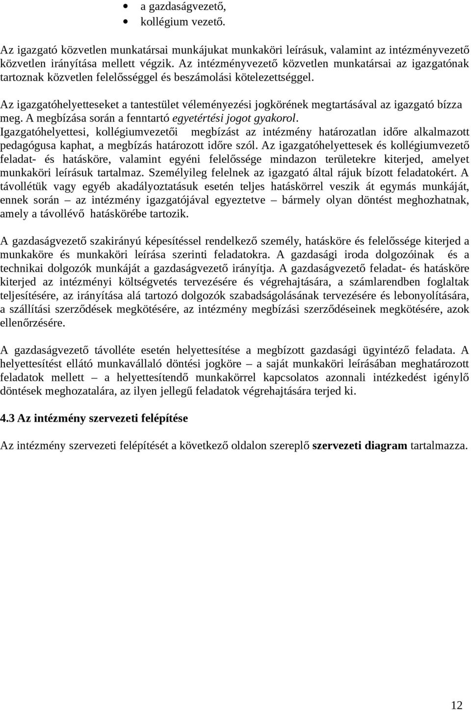 Az igazgatóhelyetteseket a tantestület véleményezési jogkörének megtartásával az igazgató bízza meg. A megbízása során a fenntartó egyetértési jogot gyakorol.