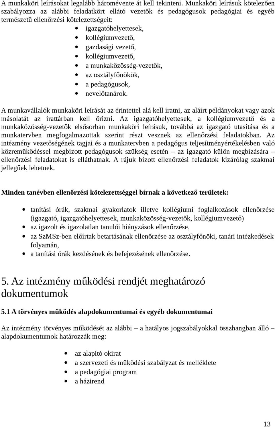 gazdasági vezető, kollégiumvezető, a munkaközösség-vezetők, az osztályfőnökök, a pedagógusok, nevelőtanárok.