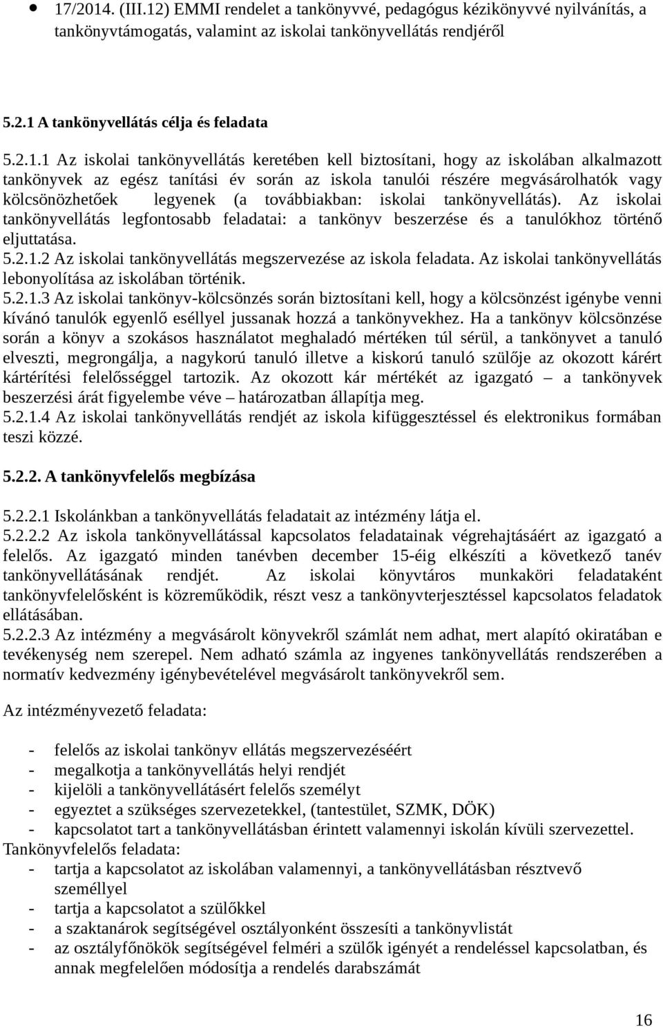 továbbiakban: iskolai tankönyvellátás). Az iskolai tankönyvellátás legfontosabb feladatai: a tankönyv beszerzése és a tanulókhoz történő eljuttatása. 5.2.1.