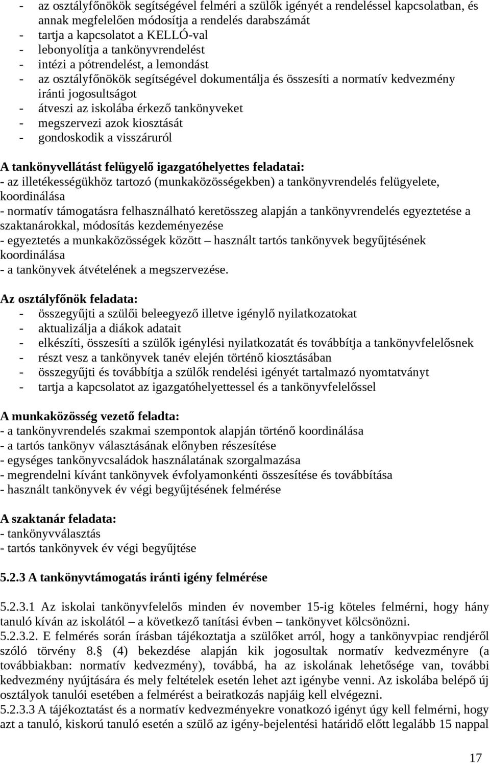 - megszervezi azok kiosztását - gondoskodik a visszáruról A tankönyvellátást felügyelő igazgatóhelyettes feladatai: - az illetékességükhöz tartozó (munkaközösségekben) a tankönyvrendelés felügyelete,