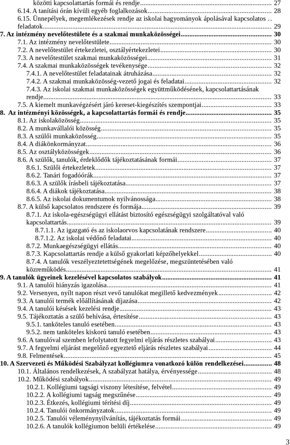 .. 31 7.4. A szakmai munkaközösségek tevékenysége... 32 7.4.1. A nevelőtestület feladatainak átruházása... 32 7.4.2. A szakmai munkaközösség-vezető jogai és feladatai... 32 7.4.3. Az iskolai szakmai munkaközösségek együttműködésének, kapcsolattartásának rendje.