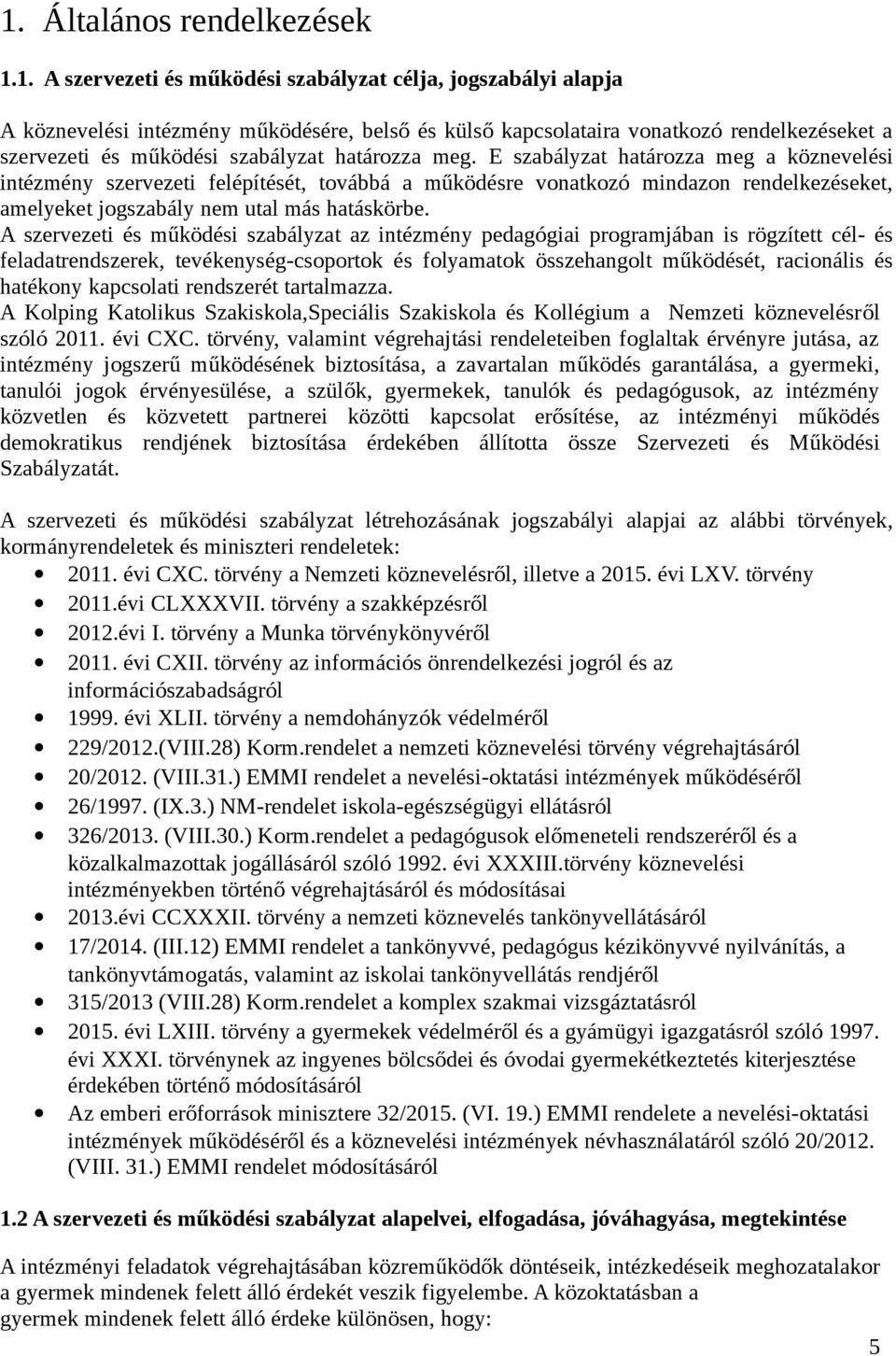 E szabályzat határozza meg a köznevelési intézmény szervezeti felépítését, továbbá a működésre vonatkozó mindazon rendelkezéseket, amelyeket jogszabály nem utal más hatáskörbe.