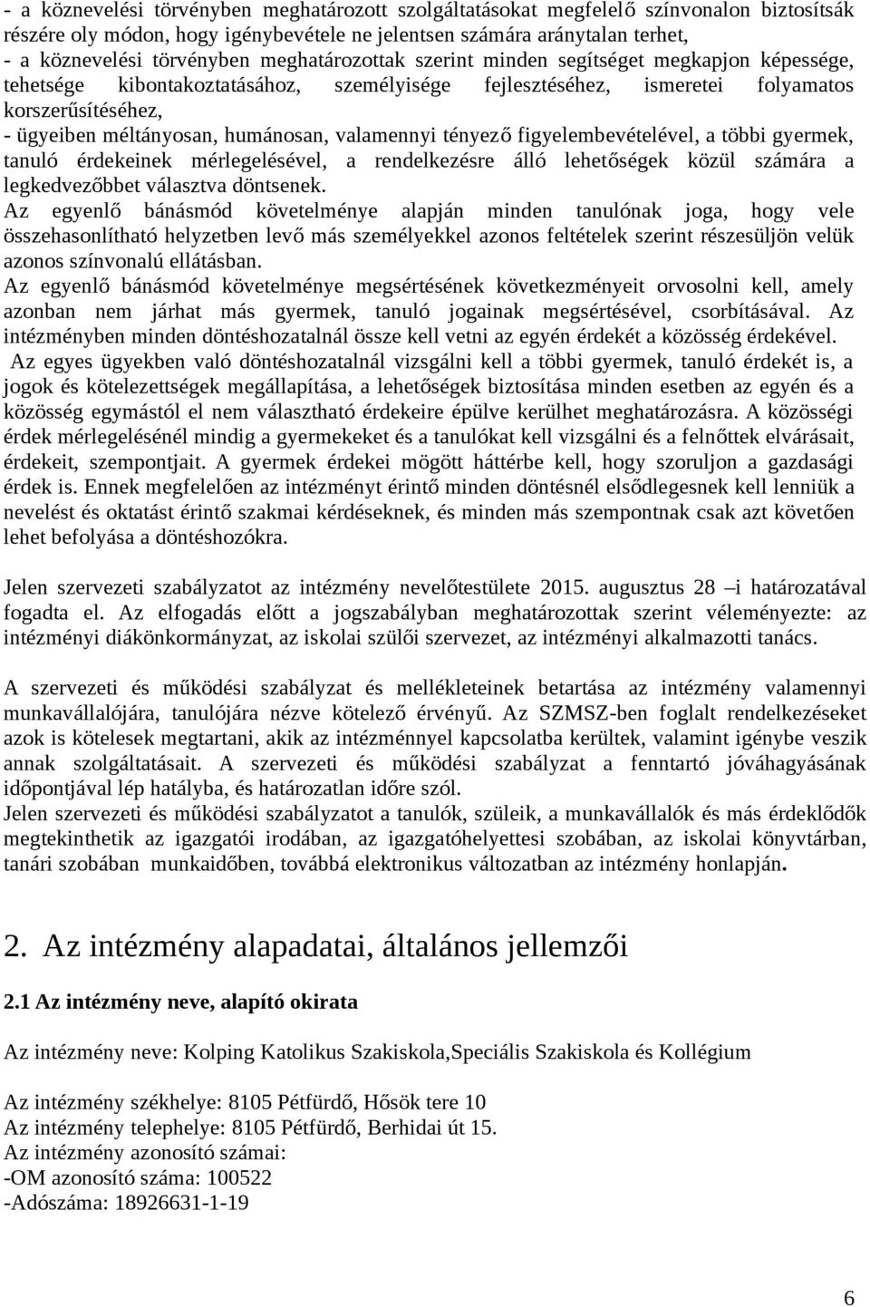 valamennyi tényező figyelembevételével, a többi gyermek, tanuló érdekeinek mérlegelésével, a rendelkezésre álló lehetőségek közül számára a legkedvezőbbet választva döntsenek.