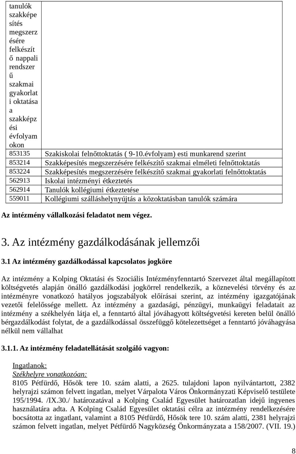 Iskolai intézményi étkeztetés 562914 Tanulók kollégiumi étkeztetése 559011 Kollégiumi szálláshelynyújtás a közoktatásban tanulók számára Az intézmény vállalkozási feladatot nem végez. 3.