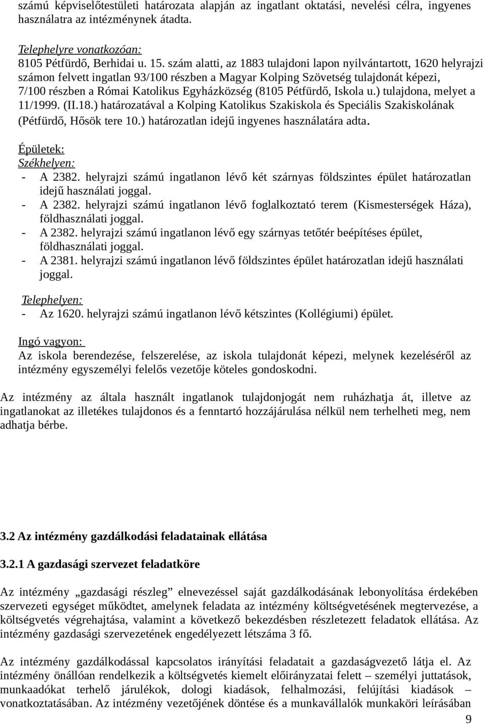 (8105 Pétfürdő, Iskola u.) tulajdona, melyet a 11/1999. (II.18.) határozatával a Kolping Katolikus Szakiskola és Speciális Szakiskolának (Pétfürdő, Hősök tere 10.