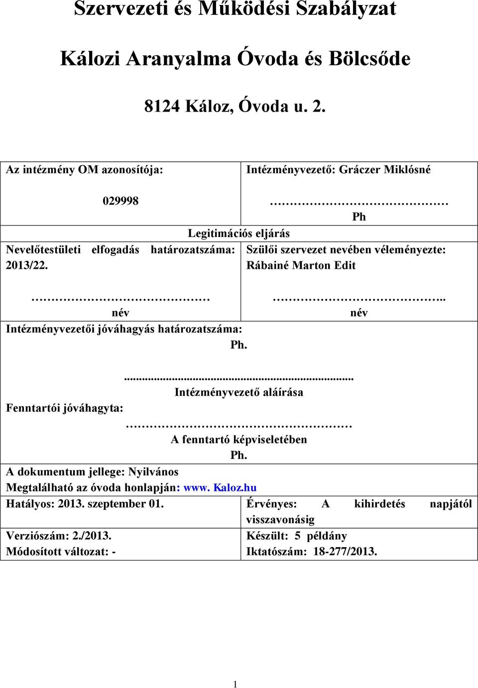 Ph Legitimációs eljárás Szülői szervezet nevében véleményezte: Rábainé Marton Edit név Intézményvezetői jóváhagyás határozatszáma: Ph... név... Intézményvezető aláírása Fenntartói jóváhagyta: A fenntartó képviseletében Ph.