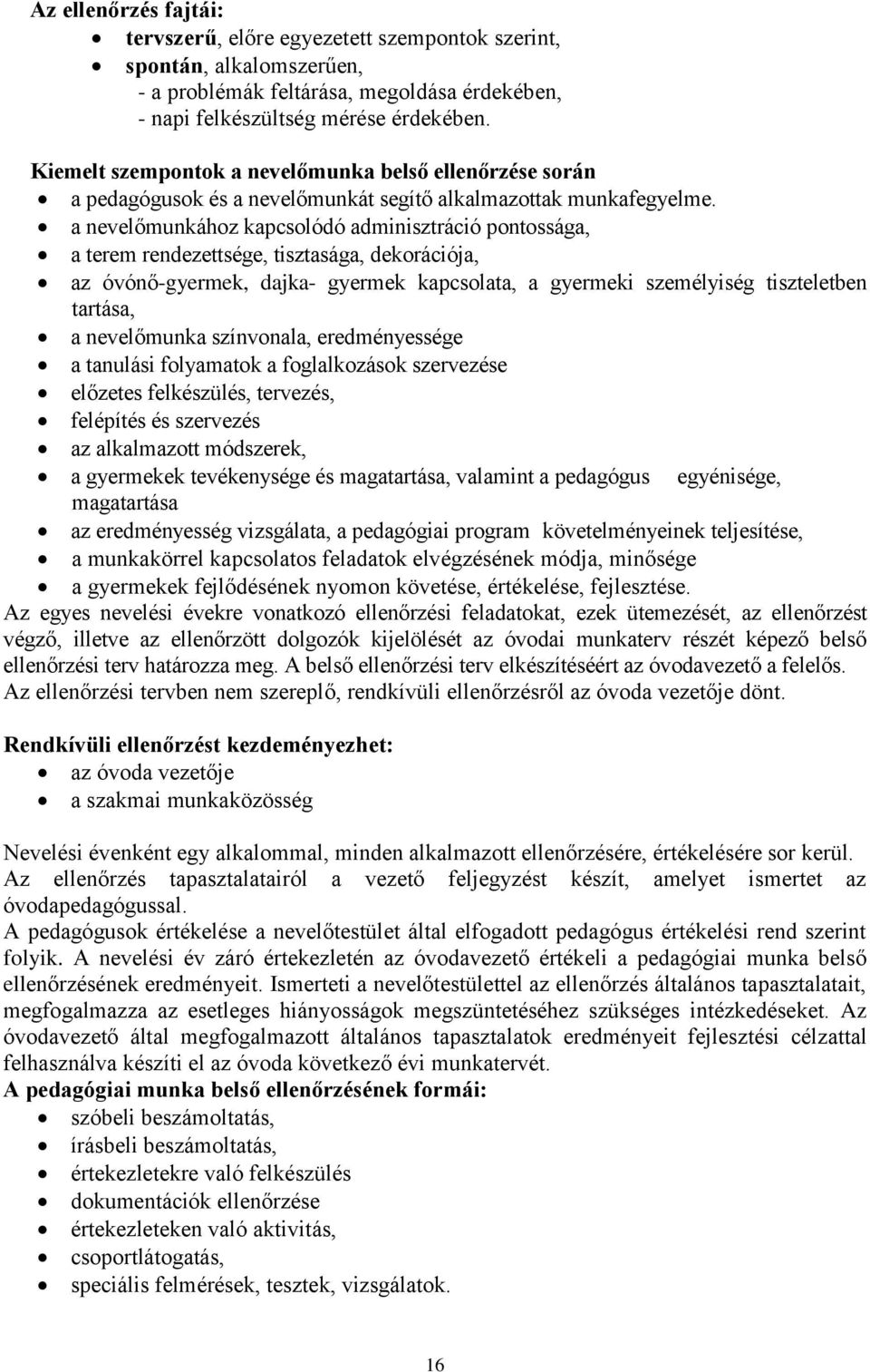 a nevelőmunkához kapcsolódó adminisztráció pontossága, a terem rendezettsége, tisztasága, dekorációja, az óvónő-gyermek, dajka- gyermek kapcsolata, a gyermeki személyiség tiszteletben tartása, a