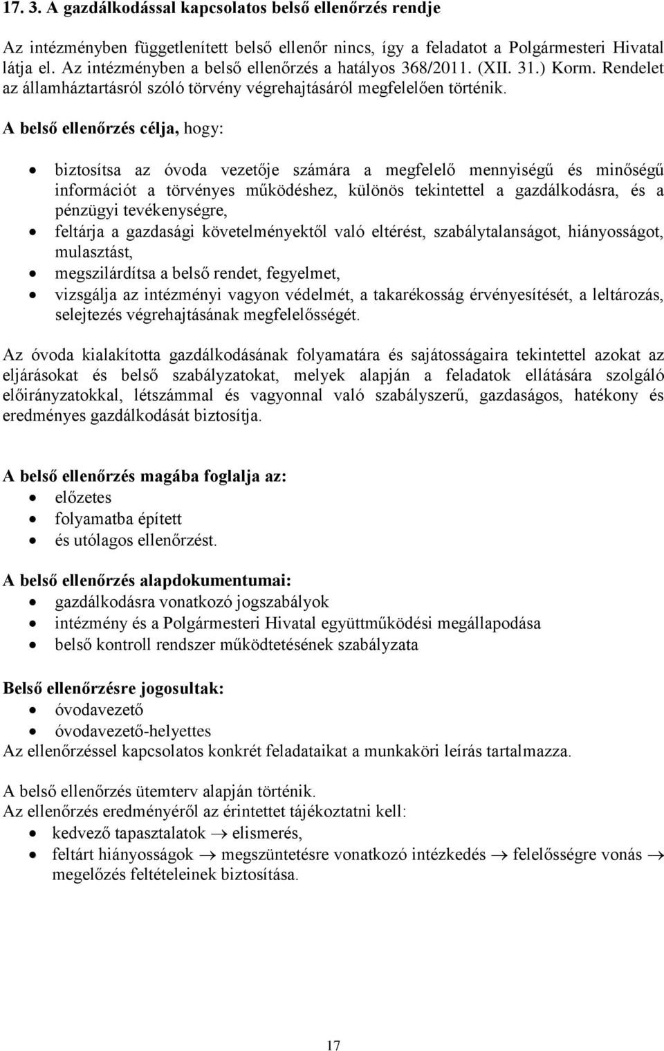 A belső ellenőrzés célja, hogy: biztosítsa az óvoda vezetője számára a megfelelő mennyiségű és minőségű információt a törvényes működéshez, különös tekintettel a gazdálkodásra, és a pénzügyi