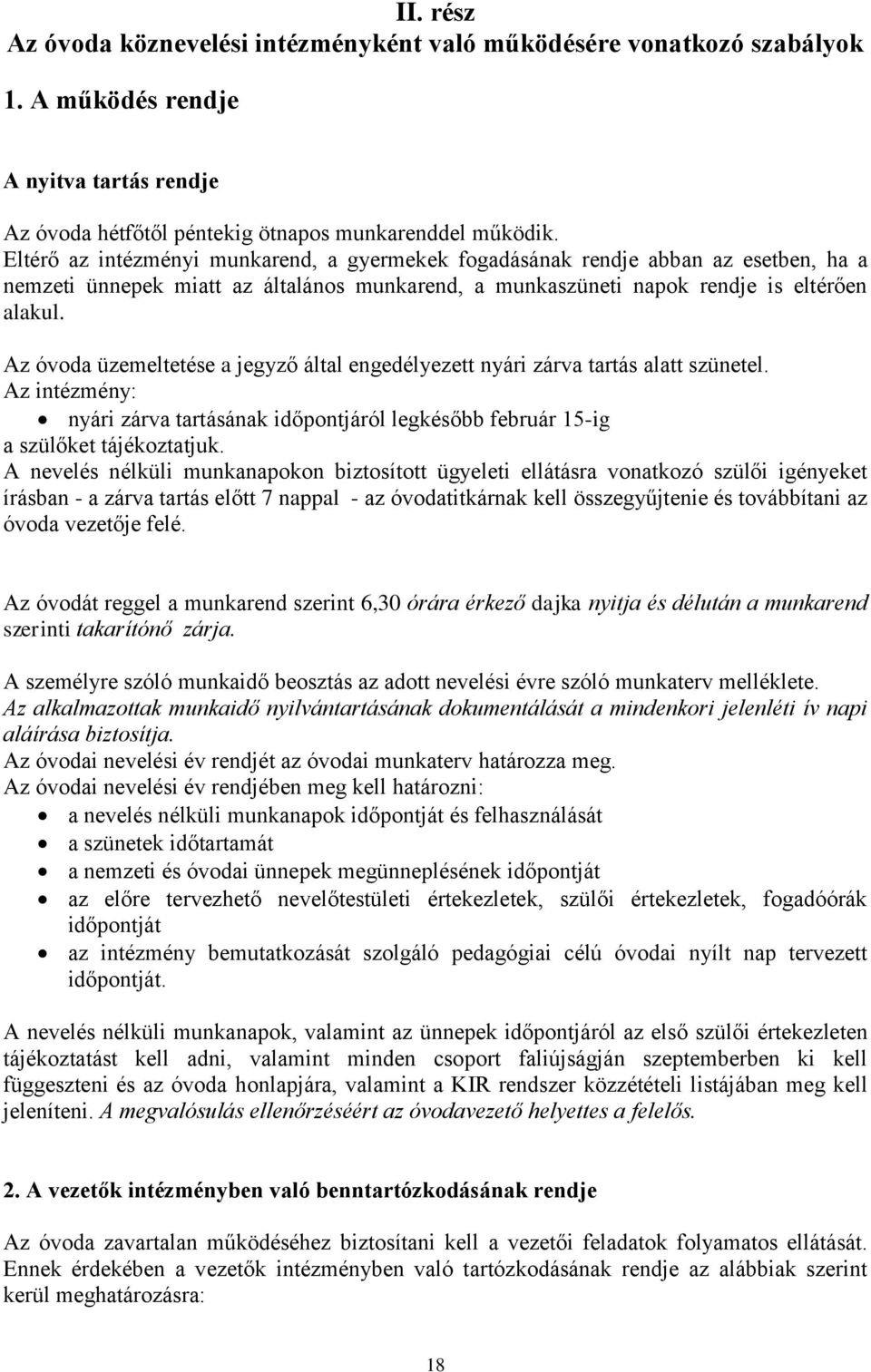 Az óvoda üzemeltetése a jegyző által engedélyezett nyári zárva tartás alatt szünetel. Az intézmény: nyári zárva tartásának időpontjáról legkésőbb február 15-ig a szülőket tájékoztatjuk.