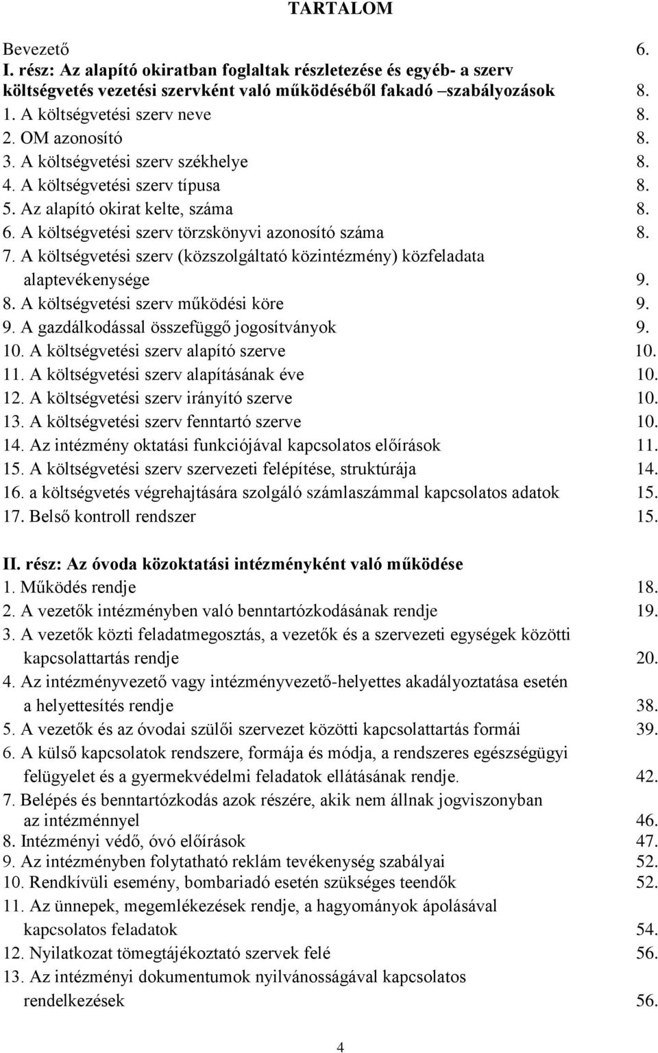 A költségvetési szerv (közszolgáltató közintézmény) közfeladata alaptevékenysége 9. 8. A költségvetési szerv működési köre 9. 9. A gazdálkodással összefüggő jogosítványok 9. 10.