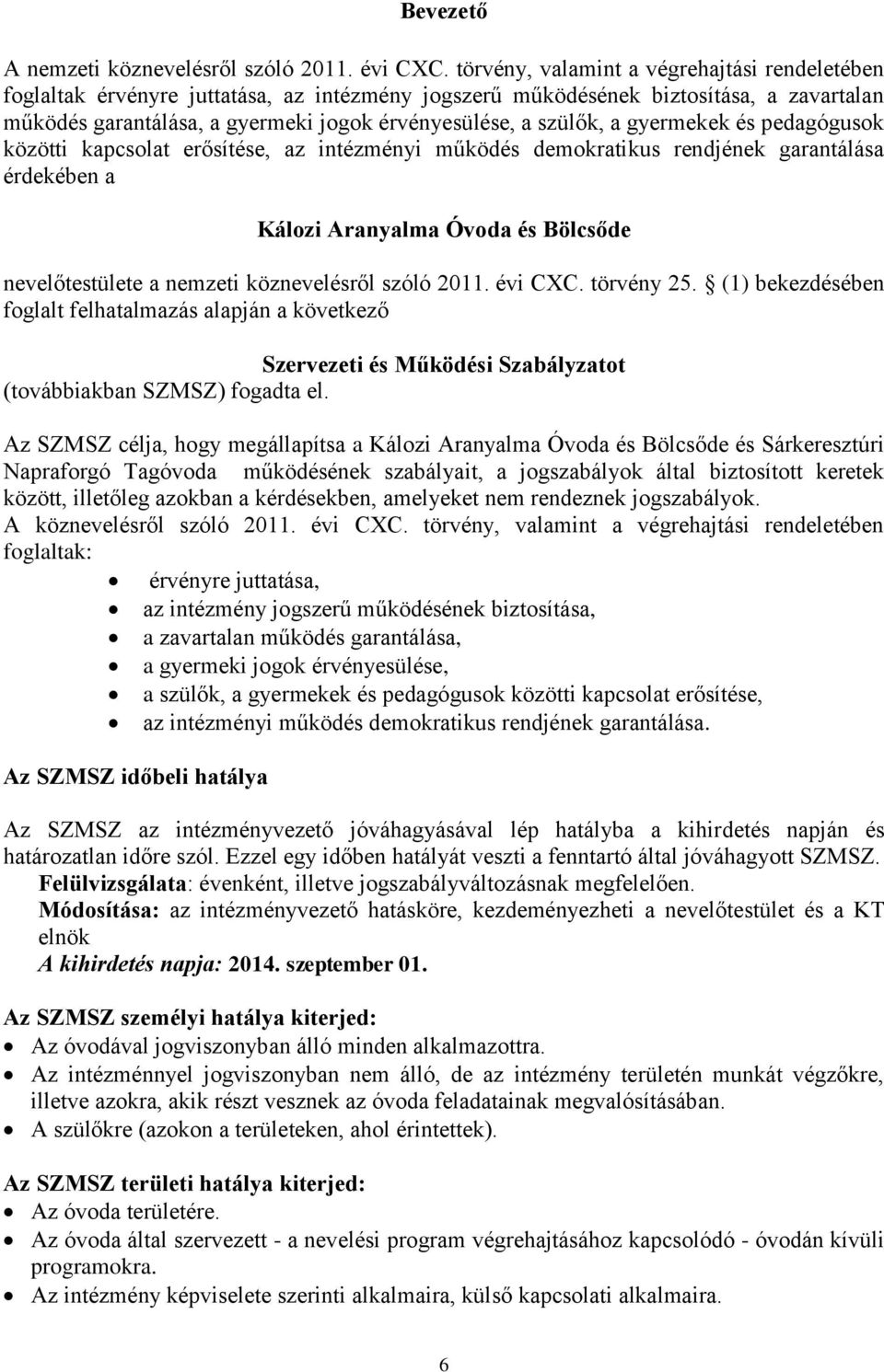 a gyermekek és pedagógusok közötti kapcsolat erősítése, az intézményi működés demokratikus rendjének garantálása érdekében a Kálozi Aranyalma Óvoda és Bölcsőde nevelőtestülete a nemzeti köznevelésről