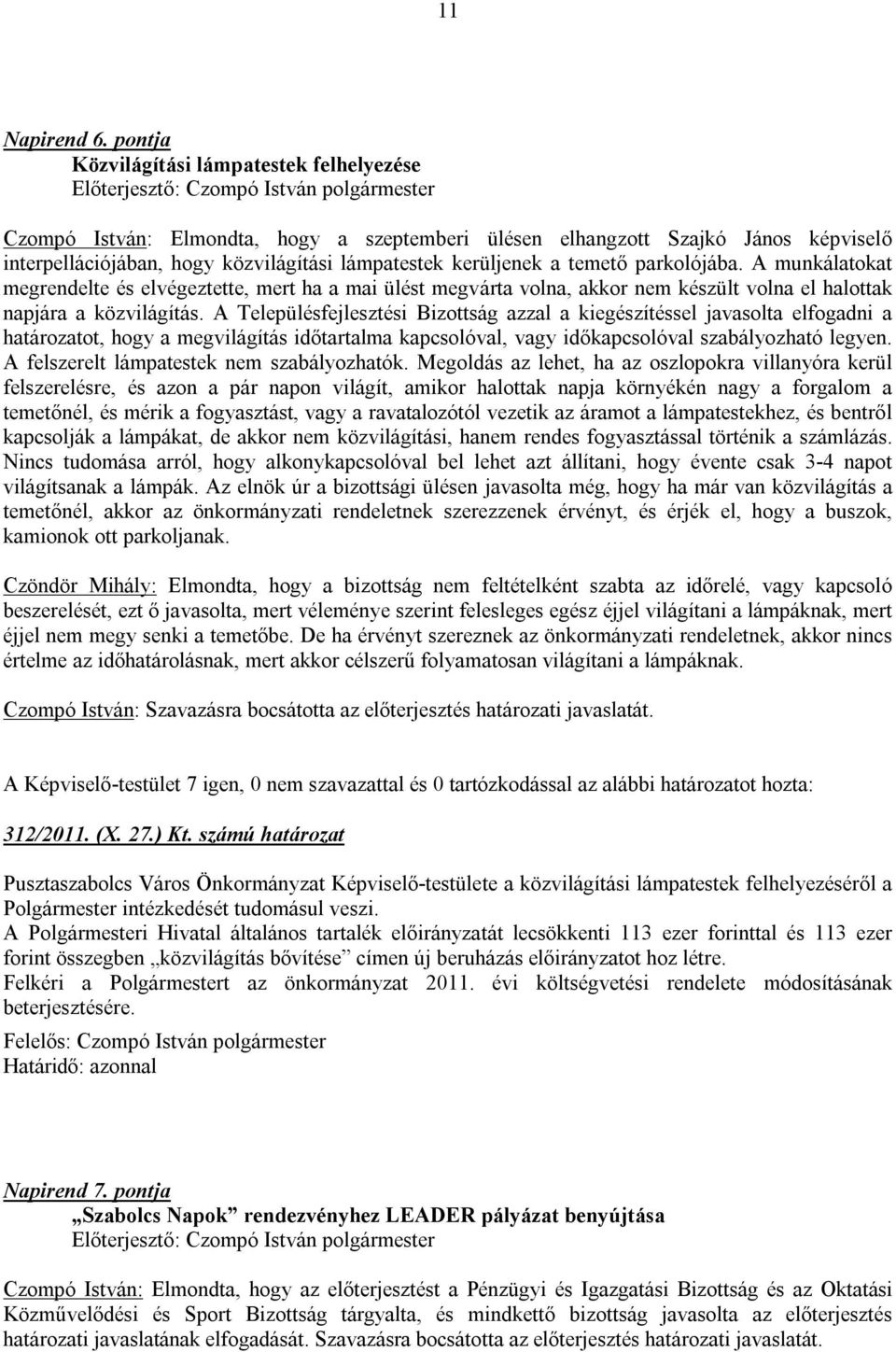 temető parkolójába. A munkálatokat megrendelte és elvégeztette, mert ha a mai ülést megvárta volna, akkor nem készült volna el halottak napjára a közvilágítás.