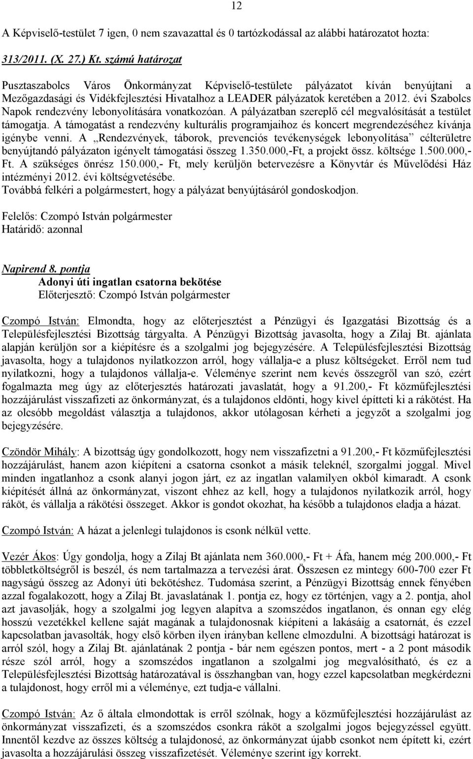 évi Szabolcs Napok rendezvény lebonyolítására vonatkozóan. A pályázatban szereplő cél megvalósítását a testület támogatja.