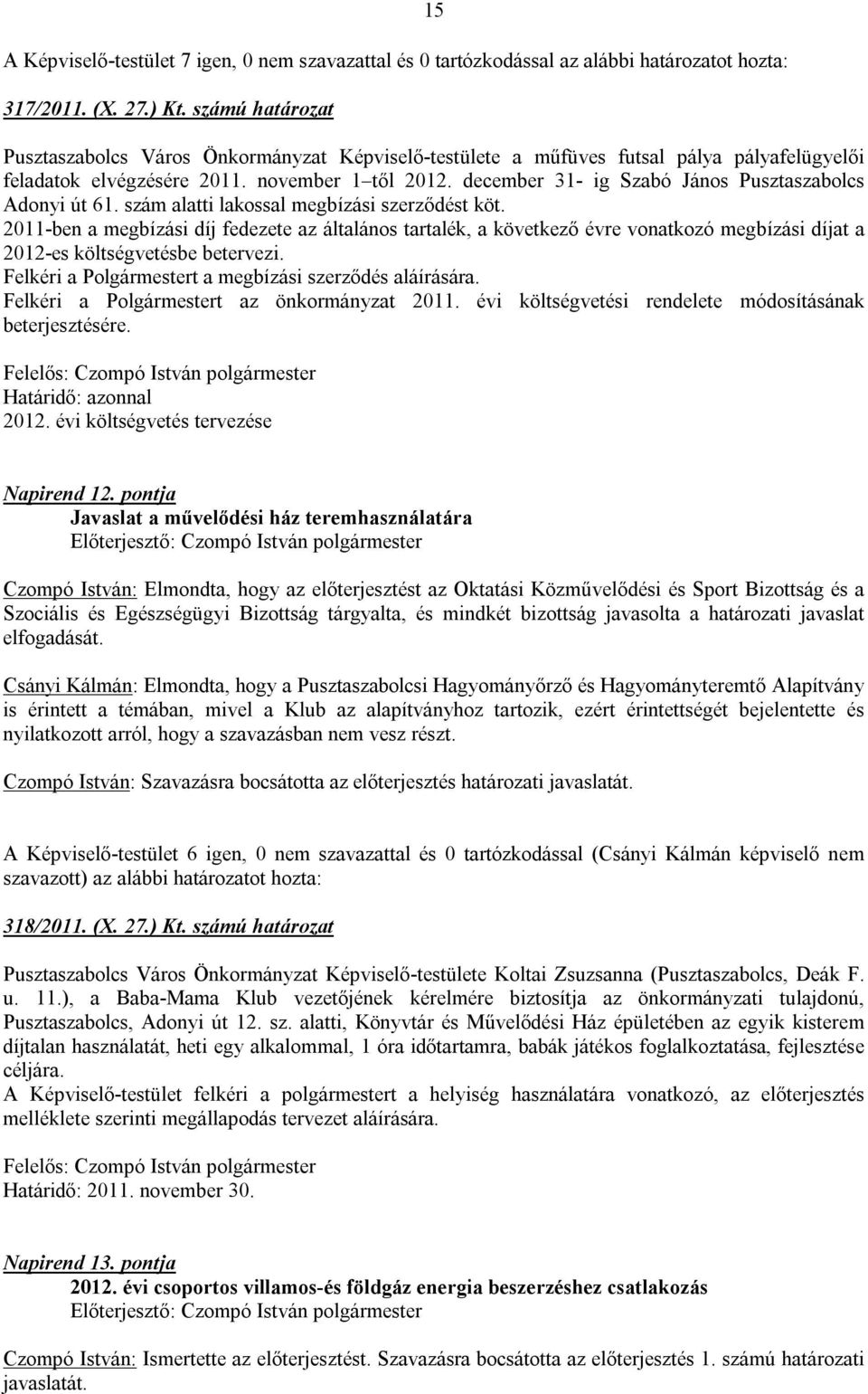 2011-ben a megbízási díj fedezete az általános tartalék, a következő évre vonatkozó megbízási díjat a 2012-es költségvetésbe betervezi. Felkéri a Polgármestert a megbízási szerződés aláírására.