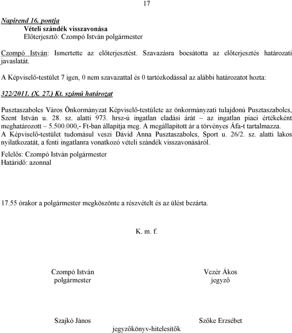 hrsz-ú ingatlan eladási árát az ingatlan piaci értékeként meghatározott 5.500.000,- Ft-ban állapítja meg. A megállapított ár a törvényes Áfa-t tartalmazza.