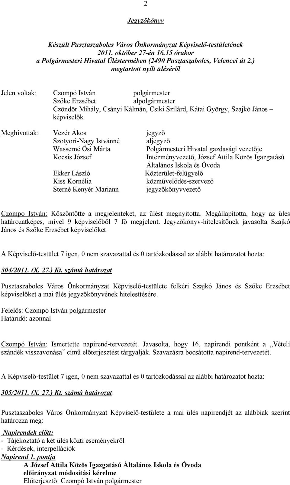 Vezér Ákos jegyző Szotyori-Nagy Istvánné aljegyző Wasserné Ősi Márta Polgármesteri Hivatal gazdasági vezetője Kocsis József Intézményvezető, József Attila Közös Igazgatású Általános Iskola és Óvoda