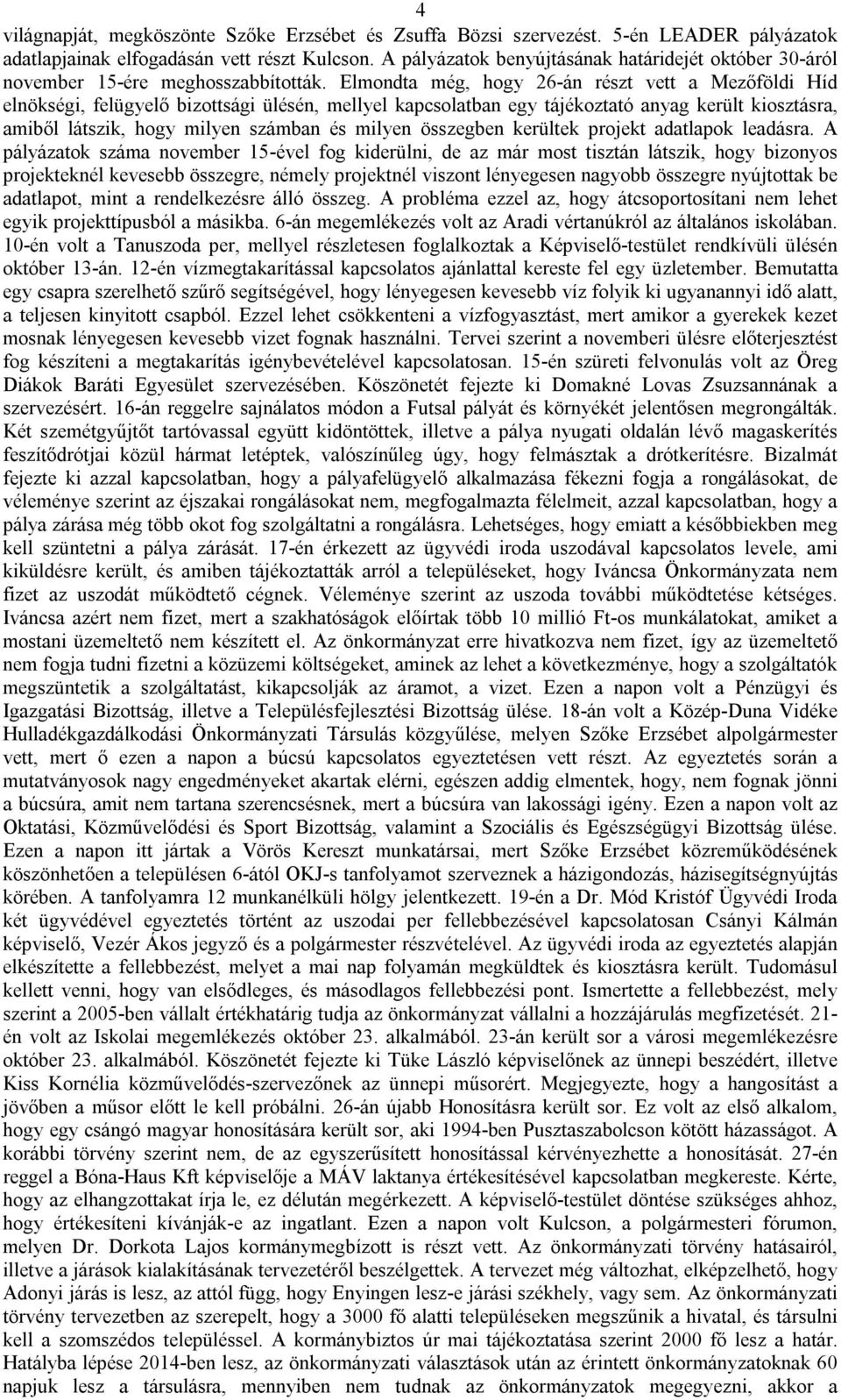 Elmondta még, hogy 26-án részt vett a Mezőföldi Híd elnökségi, felügyelő bizottsági ülésén, mellyel kapcsolatban egy tájékoztató anyag került kiosztásra, amiből látszik, hogy milyen számban és milyen