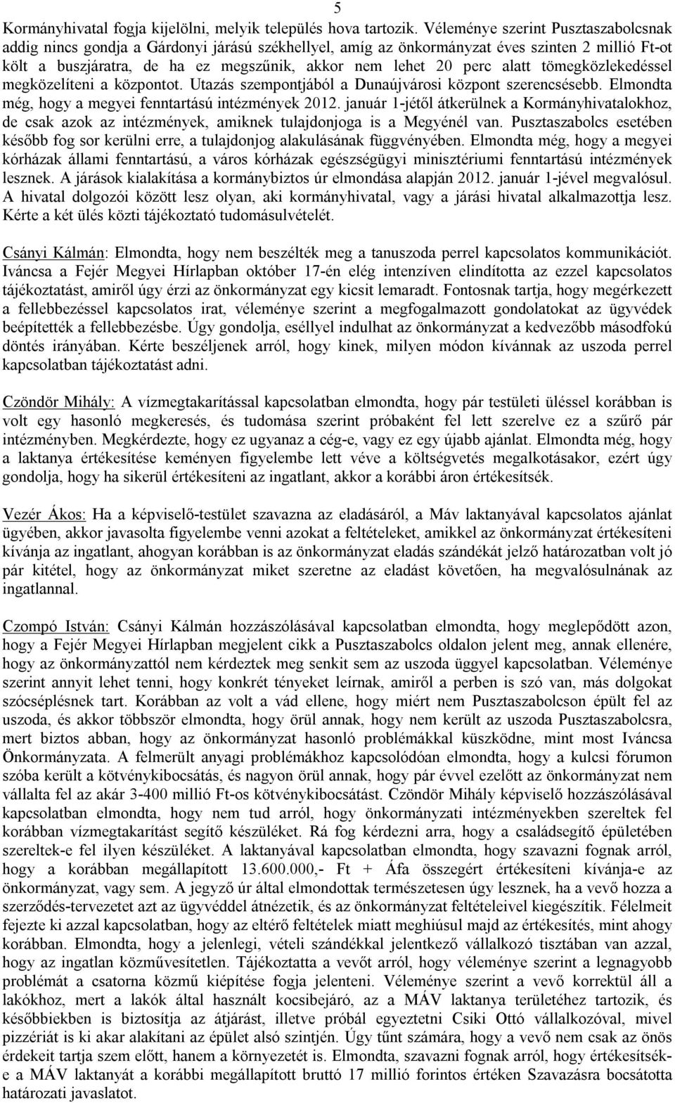 alatt tömegközlekedéssel megközelíteni a központot. Utazás szempontjából a Dunaújvárosi központ szerencsésebb. Elmondta még, hogy a megyei fenntartású intézmények 2012.