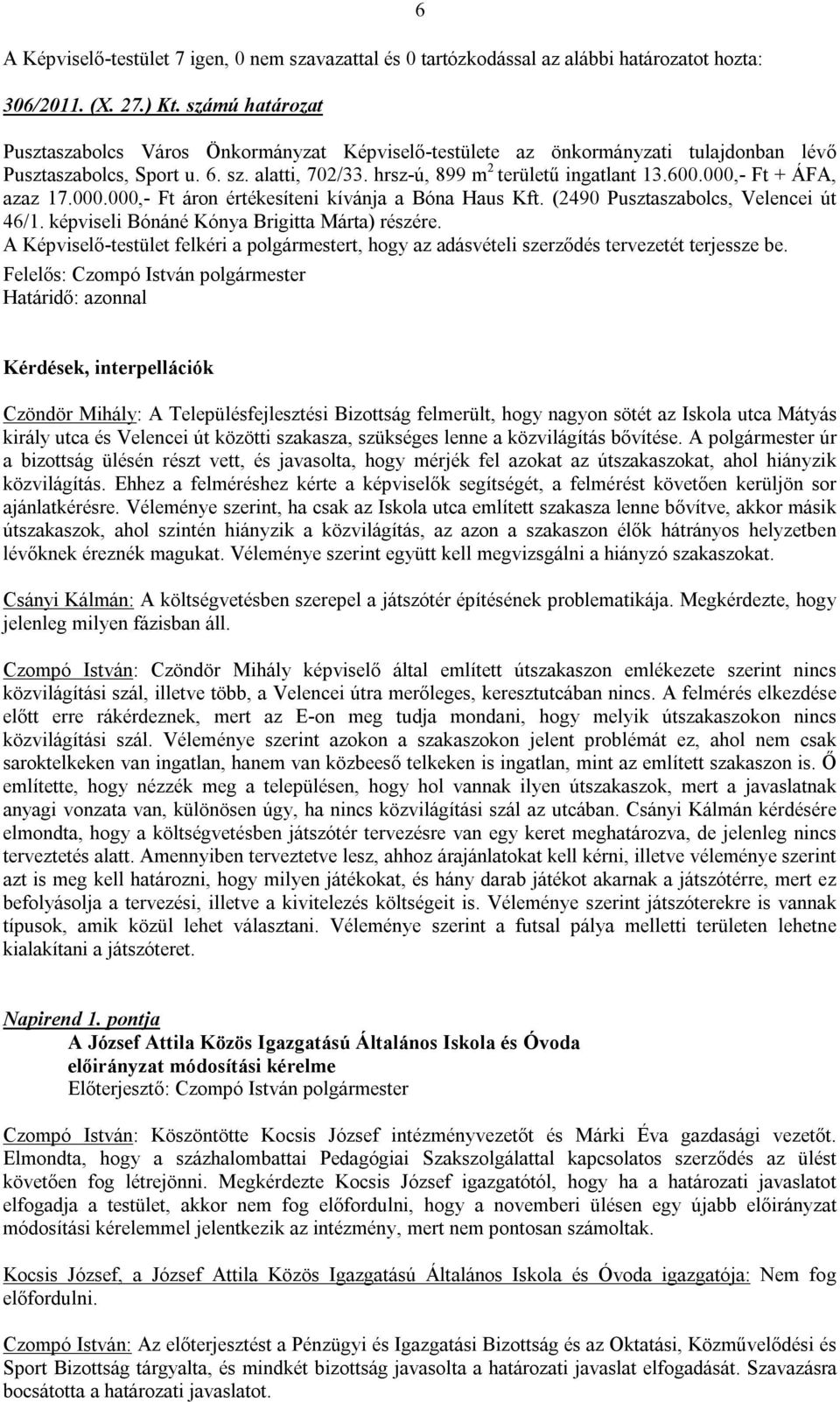 képviseli Bónáné Kónya Brigitta Márta) részére. A Képviselő-testület felkéri a polgármestert, hogy az adásvételi szerződés tervezetét terjessze be.
