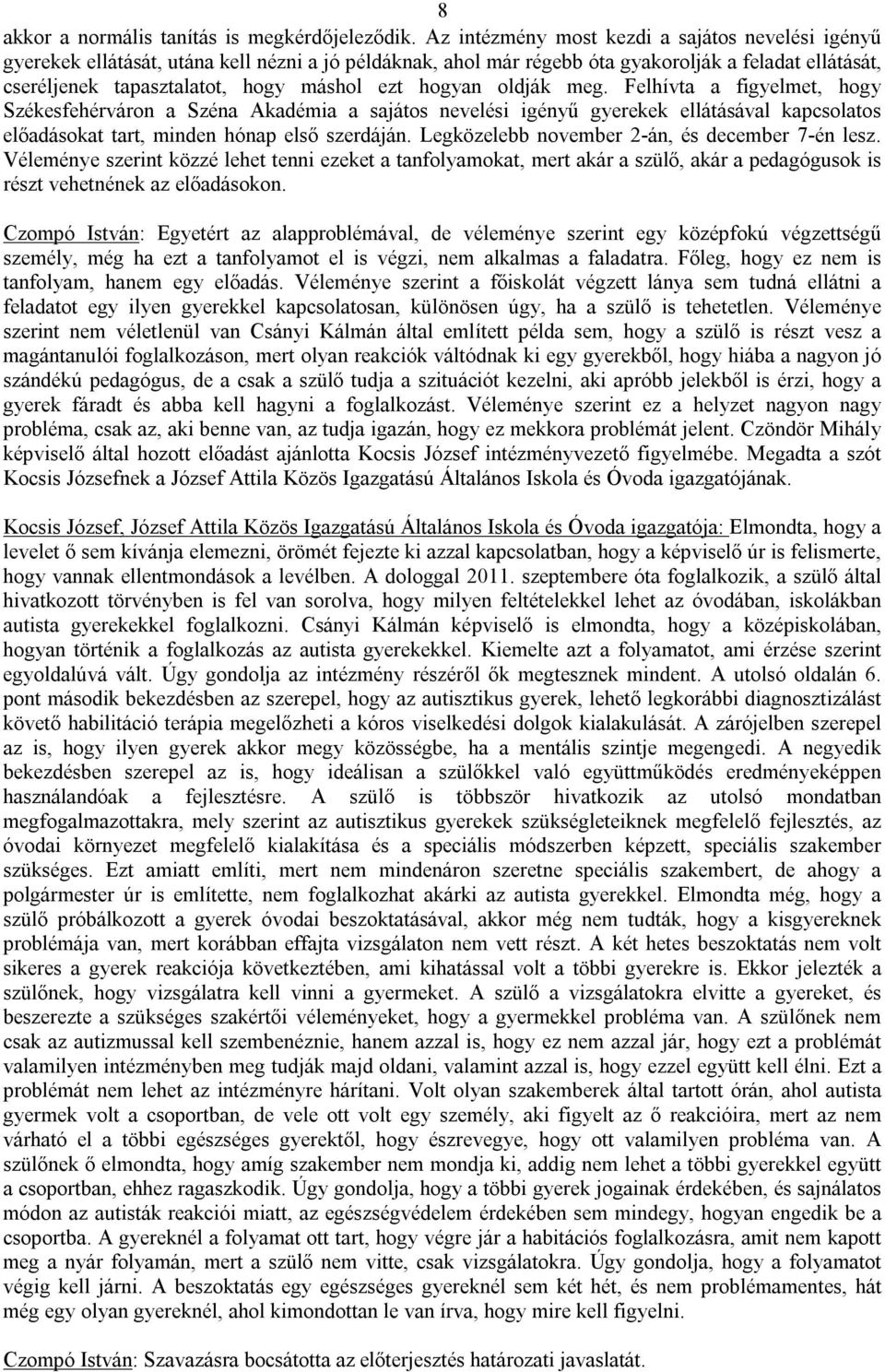 hogyan oldják meg. Felhívta a figyelmet, hogy Székesfehérváron a Széna Akadémia a sajátos nevelési igényű gyerekek ellátásával kapcsolatos előadásokat tart, minden hónap első szerdáján.