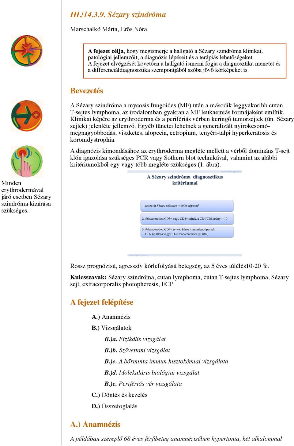 A fejezet elvégzését követően a hallgató ismerni fogja a diagnosztika menetét és a differenciáldiagnosztika szempontjából szóba jövő kórképeket is.