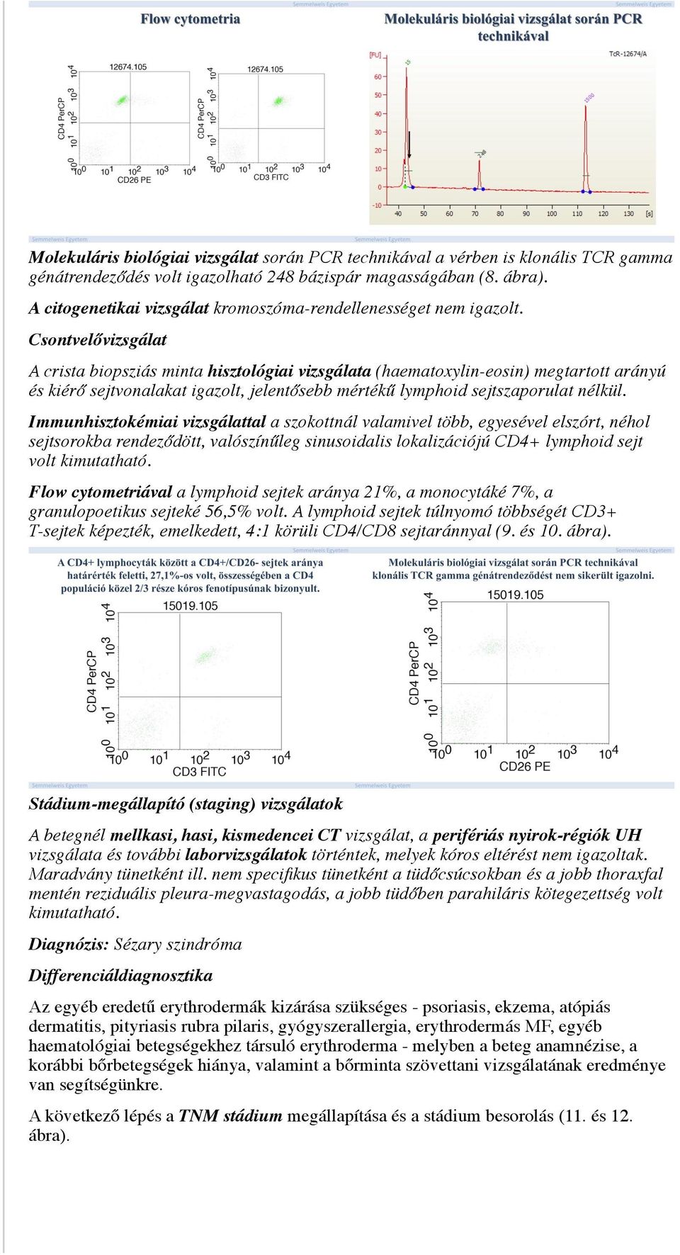 Csontvelővizsgálat A crista biopsziás minta hisztológiai vizsgálata (haematoxylin-eosin) megtartott arányú és kiérő sejtvonalakat igazolt, jelentősebb mértékű lymphoid sejtszaporulat nélkül.