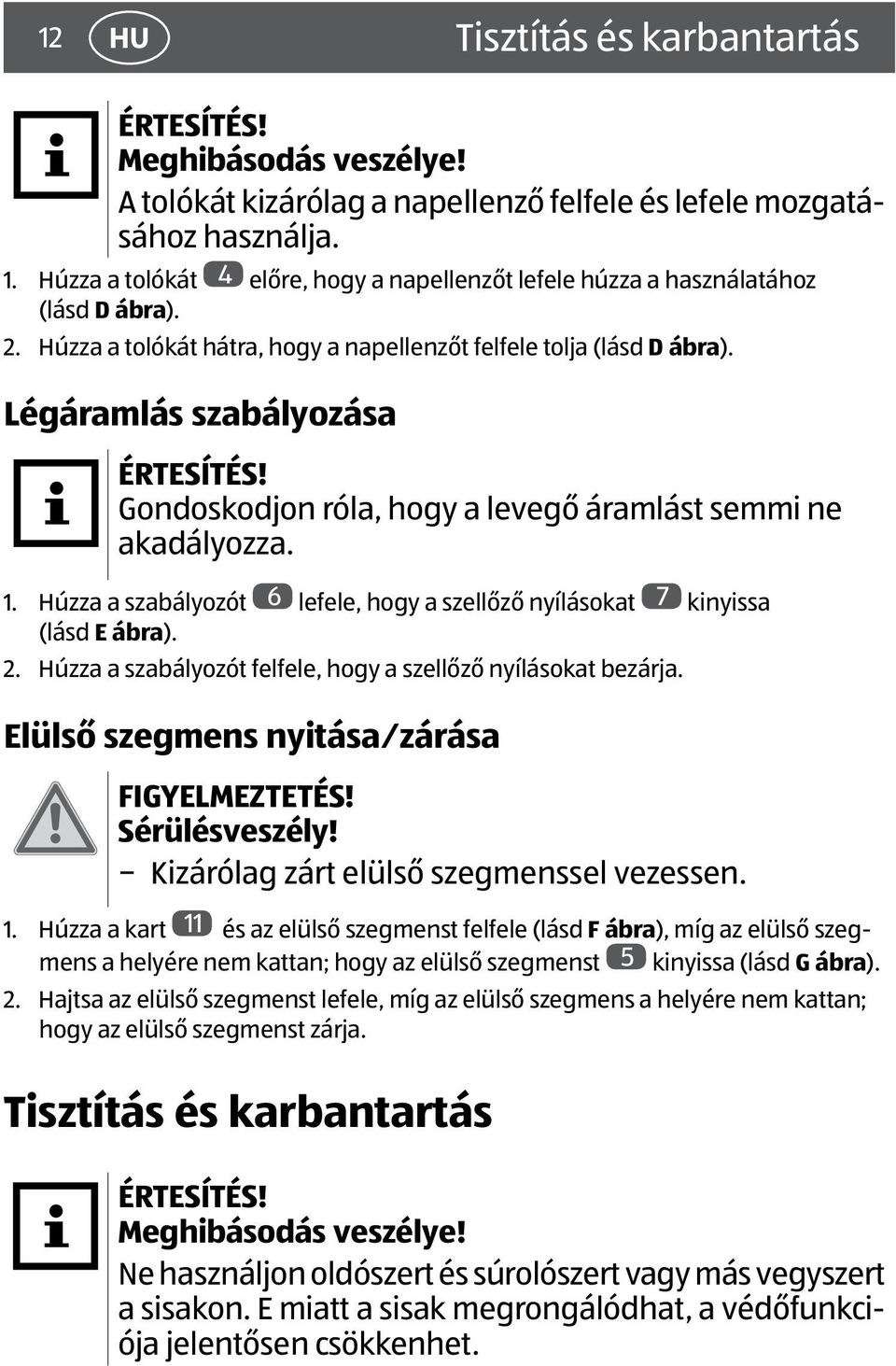 Gondoskodjon róla, hogy a levegő áramlást semmi ne akadályozza. 1. Húzza a szabályozót 6 lefele, hogy a szellőző nyílásokat 7 kinyissa (lásd E ábra). 2.