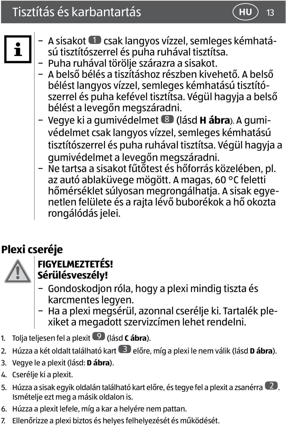 Vegye ki a gumivédelmet 8 (lásd H ábra). A gumivédelmet csak langyos vízzel, semleges kémhatású tisztítószerrel és puha ruhával tisztítsa. Végül hagyja a gumivédelmet a levegőn megszáradni.