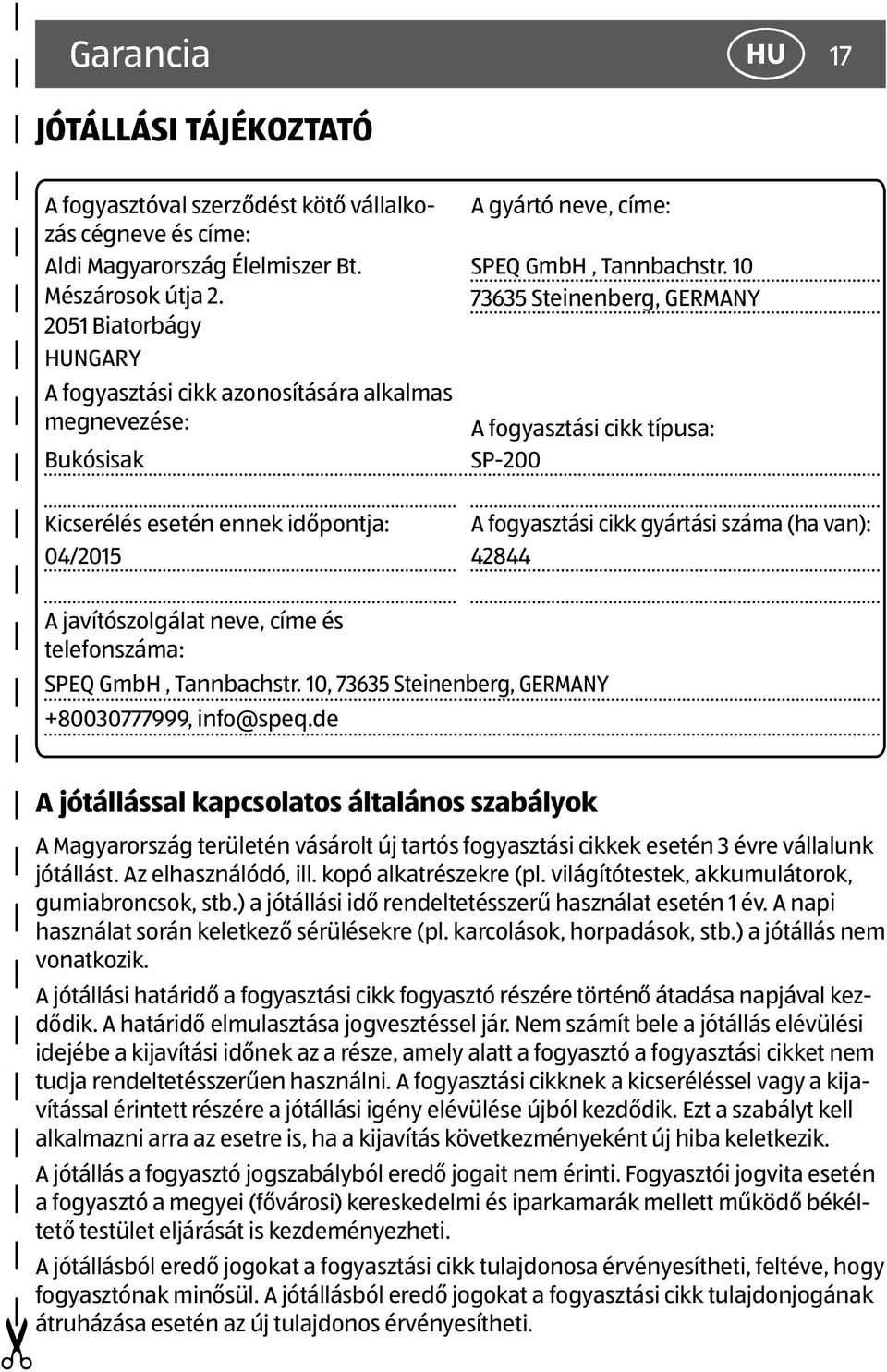 10 73635 Steinenberg, GERMANY A fogyasztási cikk típusa: SP-200 Kicserélés esetén ennek időpontja: A fogyasztási cikk gyártási száma (ha van): 04/2015 42844 A javítószolgálat neve, címe és