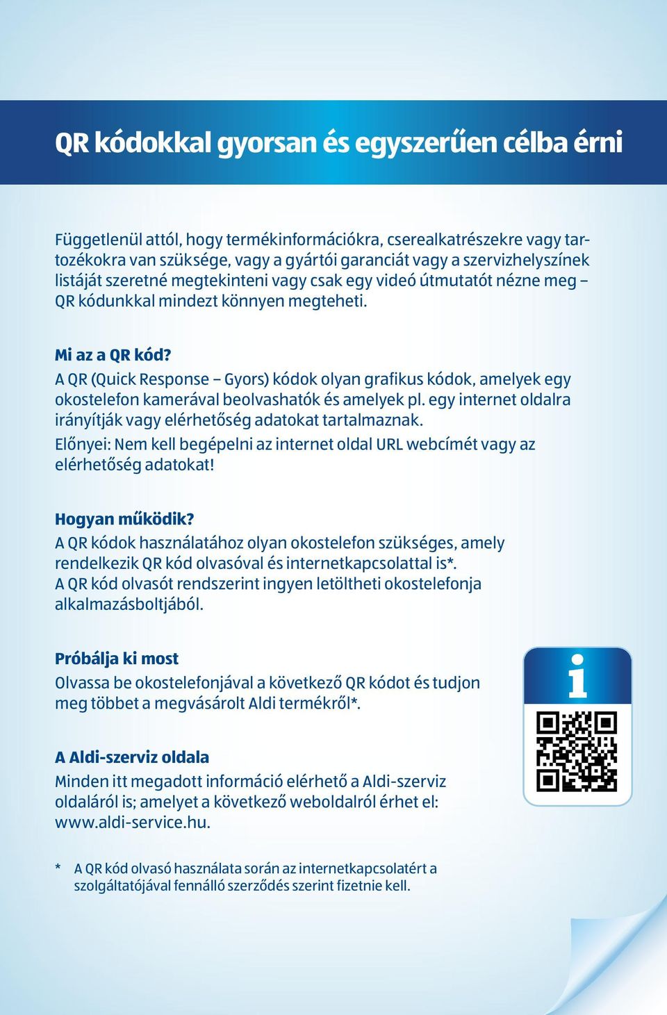 A QR (Quick Response Gyors) kódok olyan grafikus kódok, amelyek egy okostelefon kamerával beolvashatók és amelyek pl. egy internet oldalra irányítják vagy elérhetőség adatokat tartalmaznak.