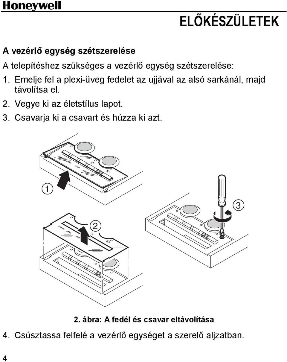 Emelje fel a plexi-üveg fedelet az ujjával az alsó sarkánál, majd távolítsa el. 2.