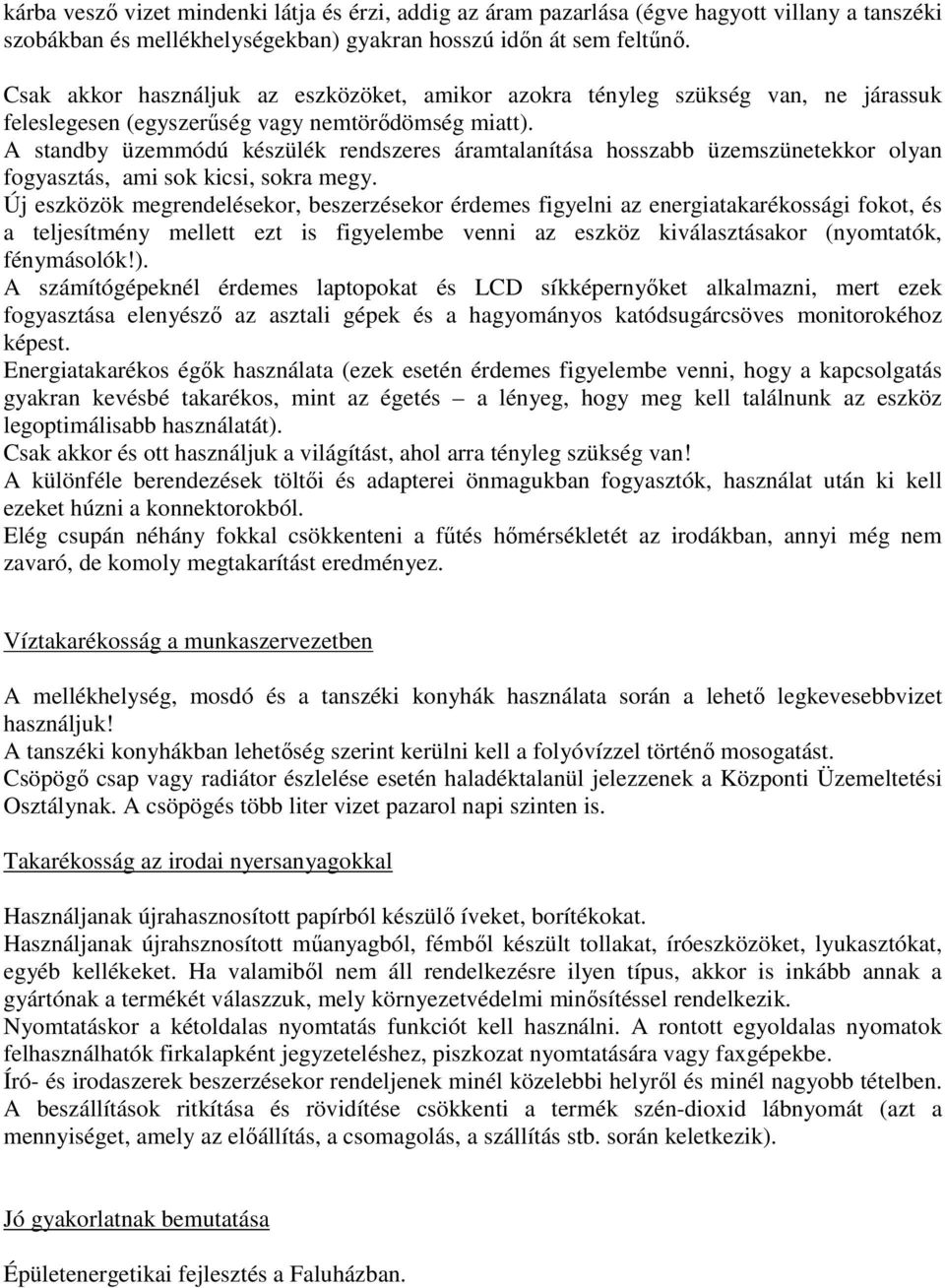 A standby üzemmódú készülék rendszeres áramtalanítása hosszabb üzemszünetekkor olyan fogyasztás, ami sok kicsi, sokra megy.