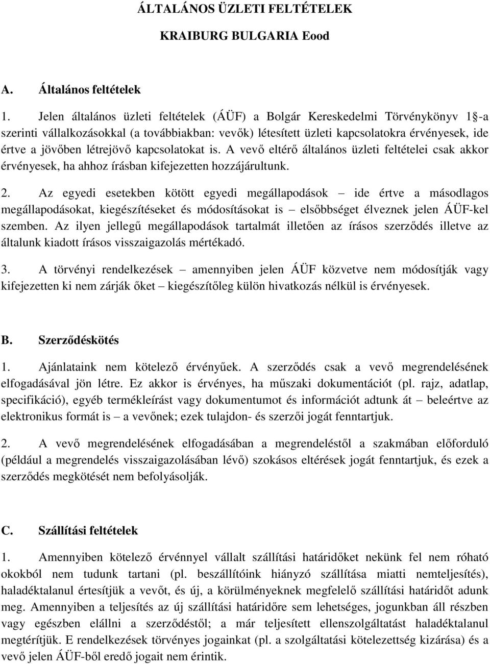 létrejövő kapcsolatokat is. A vevő eltérő általános üzleti feltételei csak akkor érvényesek, ha ahhoz írásban kifejezetten hozzájárultunk. 2.