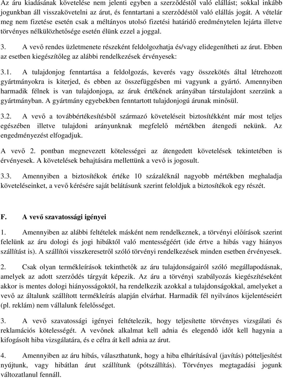 A vevő rendes üzletmenete részeként feldolgozhatja és/vagy elidegenítheti az árut. Ebben az esetben kiegészítőleg az alábbi rendelkezések érvényesek: 3.1.