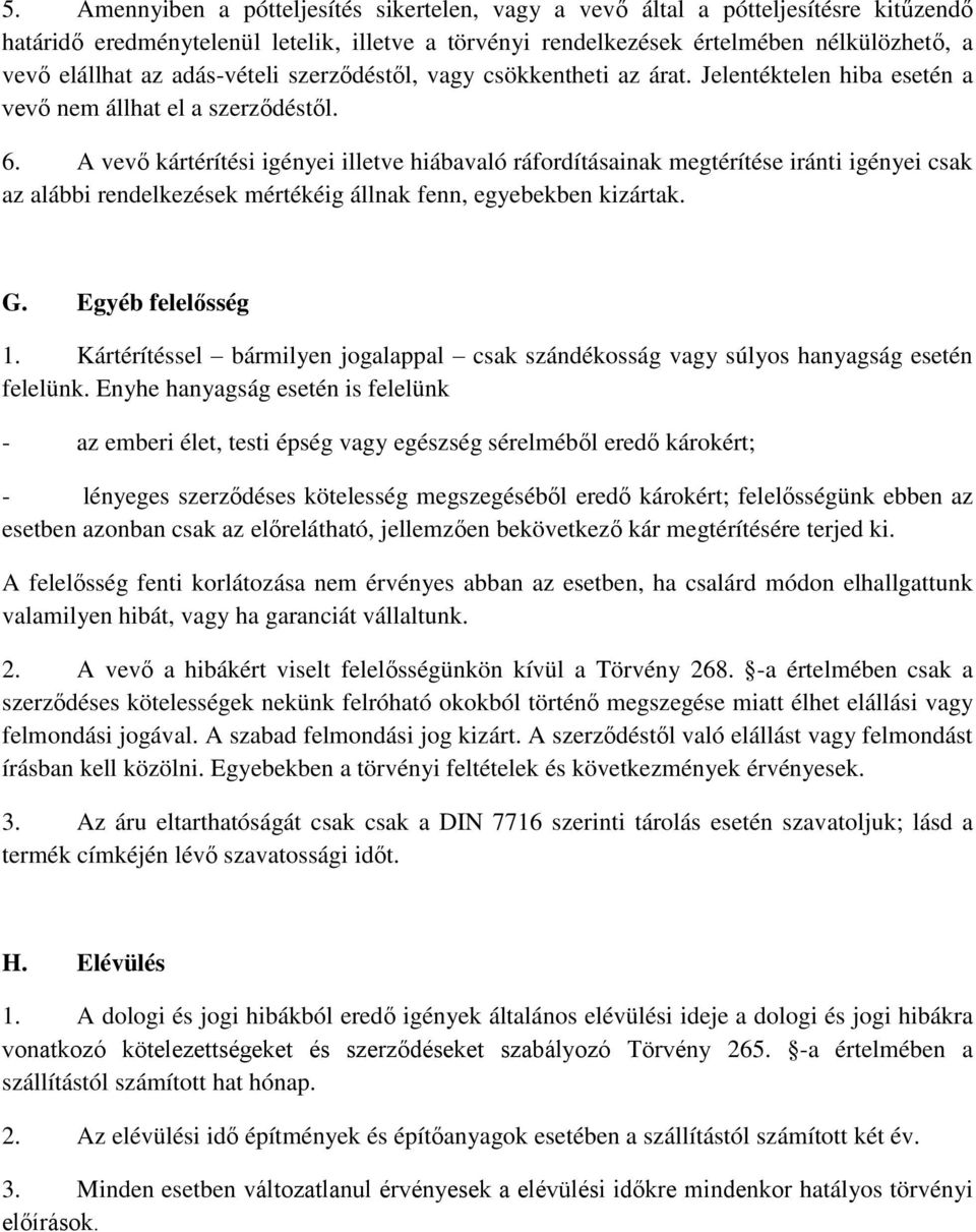 A vevő kártérítési igényei illetve hiábavaló ráfordításainak megtérítése iránti igényei csak az alábbi rendelkezések mértékéig állnak fenn, egyebekben kizártak. G. Egyéb felelősség 1.