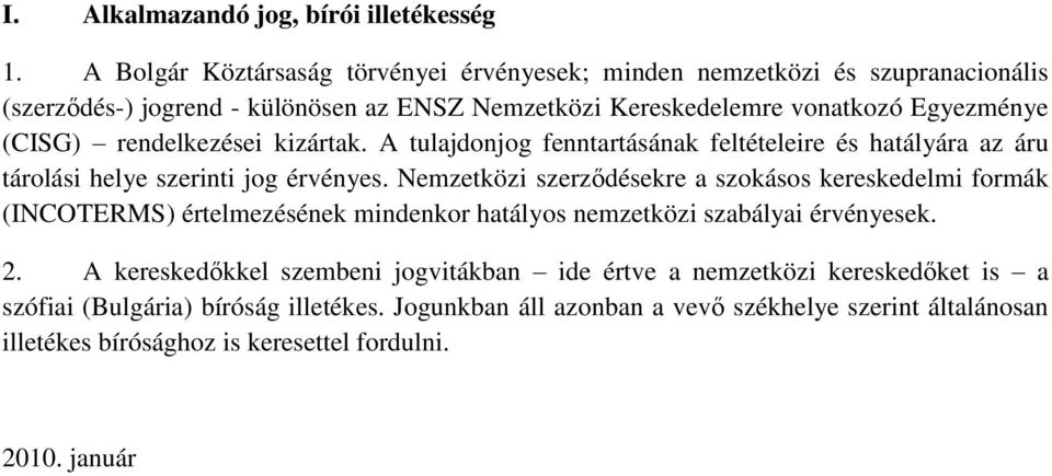 rendelkezései kizártak. A tulajdonjog fenntartásának feltételeire és hatályára az áru tárolási helye szerinti jog érvényes.