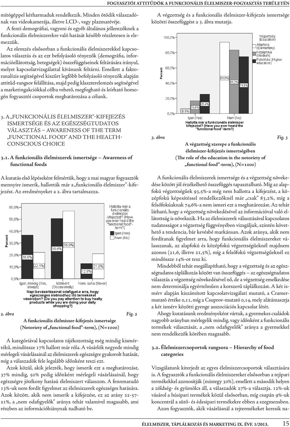az elemzés elsősorban a funkcionális élelmiszerekkel kapcsolatos választás és az ezt befolyásoló tényezők (demográfia, információellátottság, betegségek) összefüggéseinek feltárására irányul, melyet