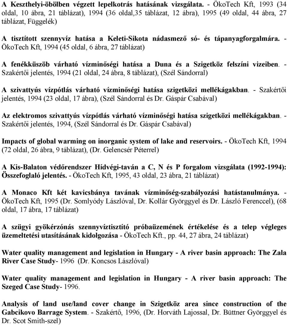 és tápanyagforgalmára. - ÖkoTech Kft, 1994 (45 oldal, 6 ábra, 27 táblázat) A fenékküszöb várható vízminőségi hatása a Duna és a Szigetköz felszíni vizeiben.