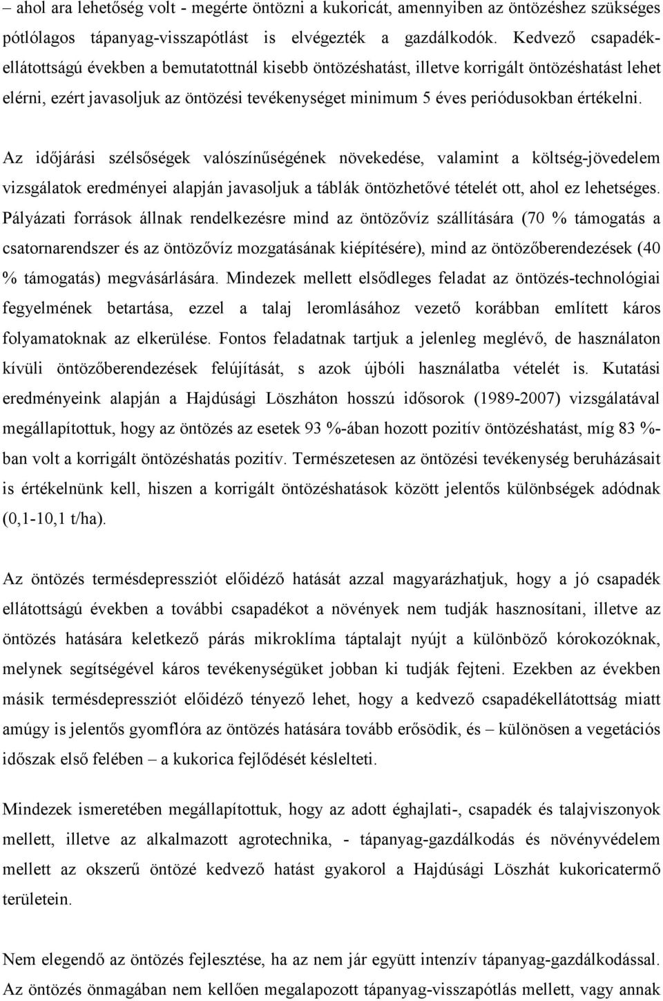 értékelni. Az időjárási szélsőségek valószínűségének növekedése, valamint a költség-jövedelem vizsgálatok eredményei alapján javasoljuk a táblák öntözhetővé tételét ott, ahol ez lehetséges.