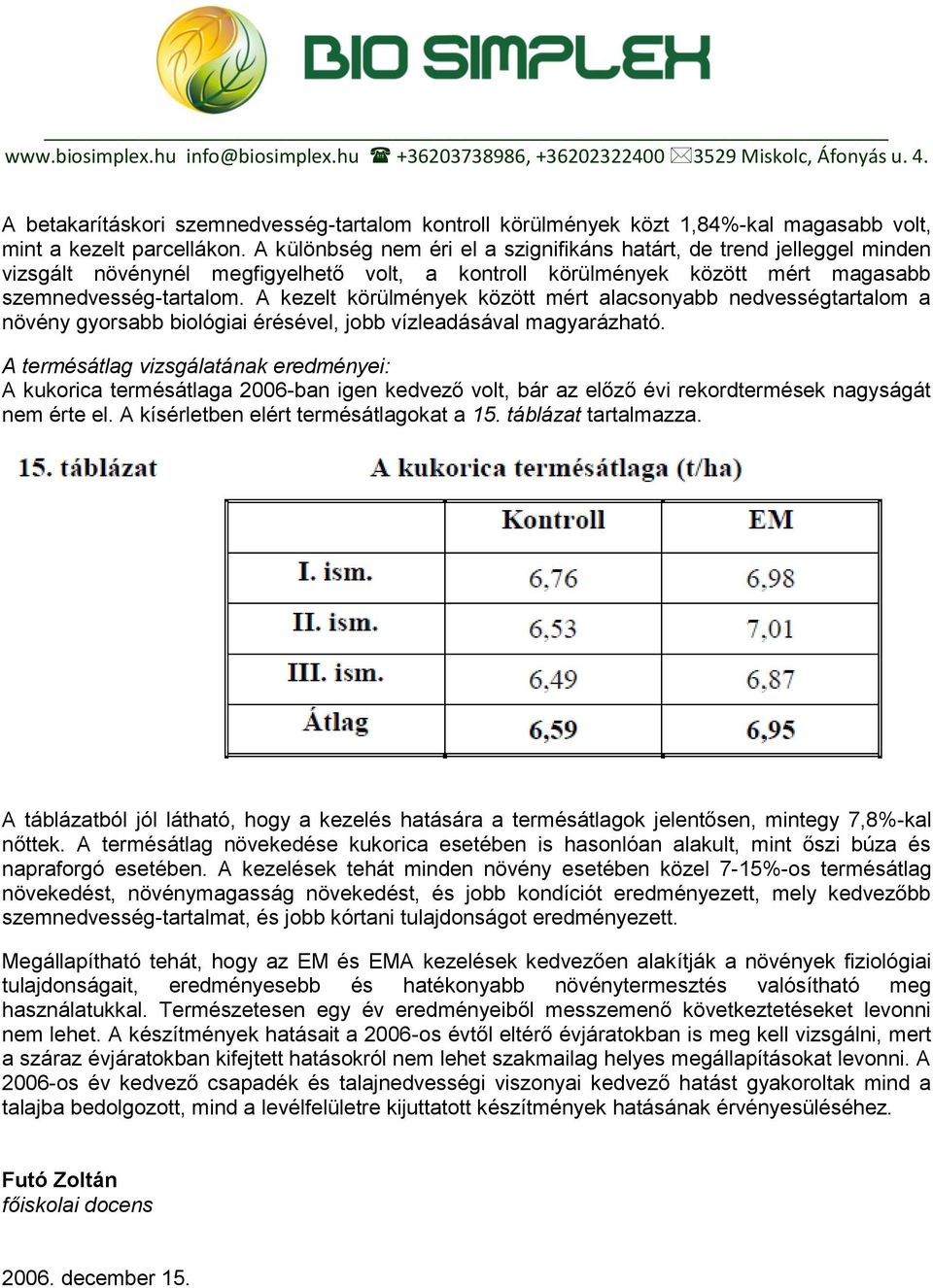 A kezelt körülmények között mért alacsonyabb nedvességtartalom a növény gyorsabb biológiai érésével, jobb vízleadásával magyarázható.