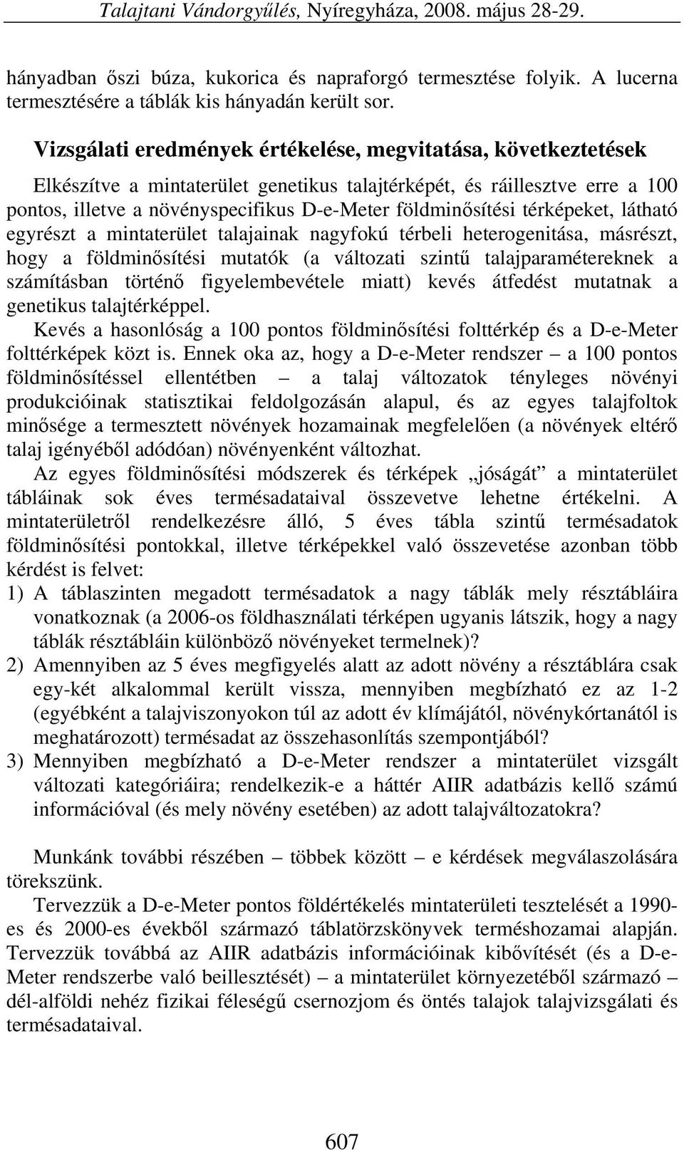 térképeket, látható egyrészt a mintaterület talajainak nagyfokú térbeli heterogenitása, másrészt, hogy a földminősítési mutatók (a változati szintű talajparamétereknek a számításban történő