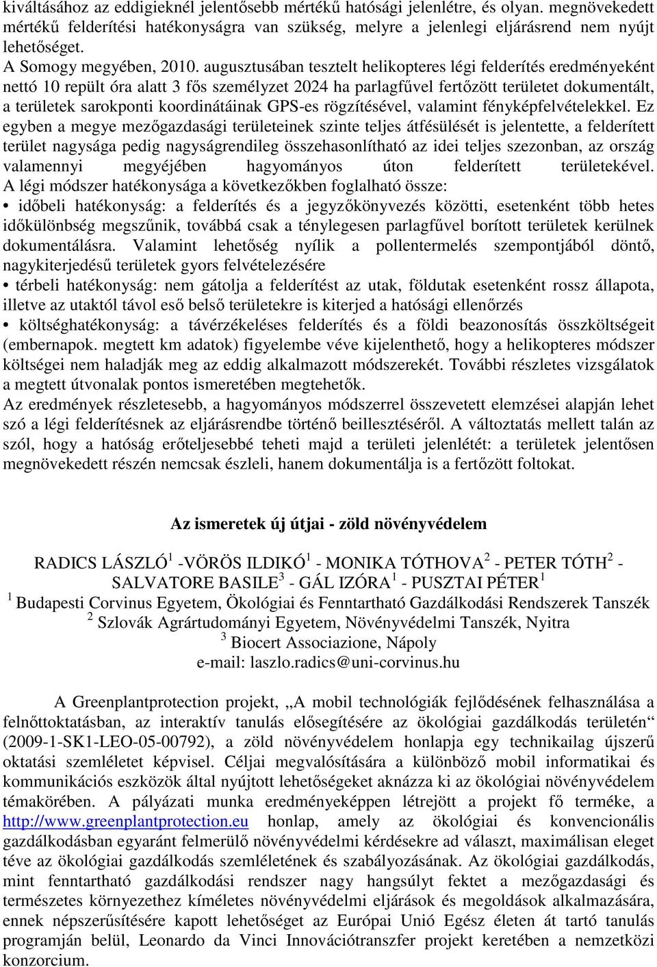 augusztusában tesztelt helikopteres légi felderítés eredményeként nettó 10 repült óra alatt 3 fős személyzet 2024 ha parlagfűvel fertőzött területet dokumentált, a területek sarokponti koordinátáinak