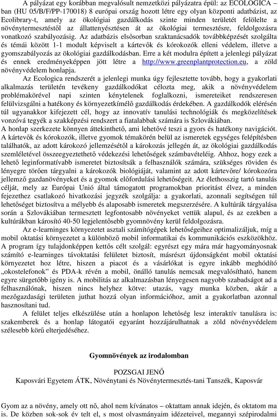 Az adatbázis elsősorban szaktanácsadók továbbképzését szolgálta és témái között 1-1 modult képviselt a kártevők és kórokozók elleni védelem, illetve a gyomszabályozás az ökológiai gazdálkodásban.